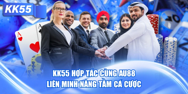 KK55 Hợp Tác Cùng AU88 - Liên Minh Nâng Tầm Cá Cược